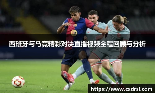 西班牙与马竞精彩对决直播视频全程回顾与分析